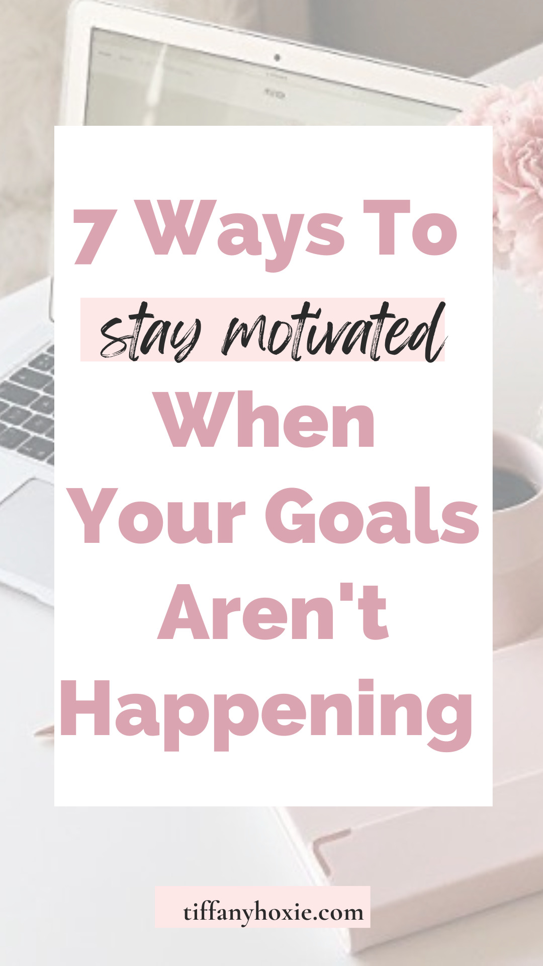 7 Ways To Stay Motivated When Your Goals Aren't Happening - Tiffany Hoxie